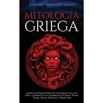 MitologÃ­a Griega Explore Los Eternos Relatos De La Antigua Grecia, Los Mitos, La Historia Y Las Leyendas De Los Dioses, , (Paperback)