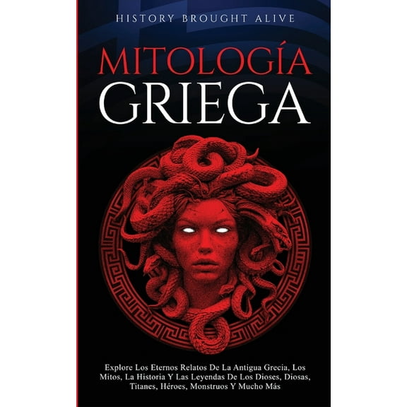MitologÃ­a Griega Explore Los Eternos Relatos De La Antigua Grecia, Los Mitos, La Historia Y Las Leyendas De Los Dioses, , (Paperback)