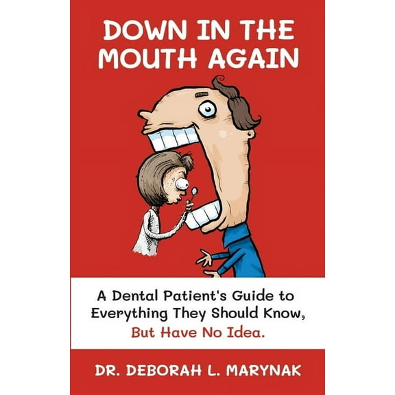 Down in the Mouth Again: A Dental Patient's Guide to Everything They Should Know, but Have No Idea, (Paperback)