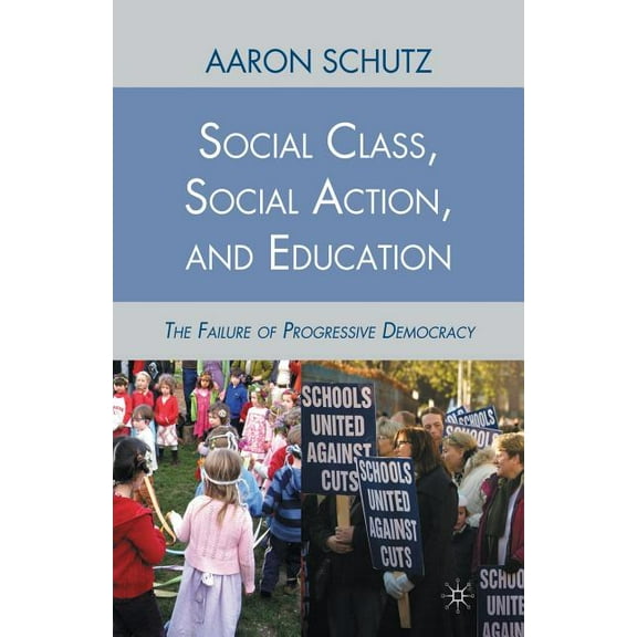 Social Class, Social Action, and Education: The Failure of Progressive Democracy, (Paperback)