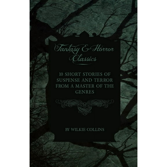 Wilkie Collins - 10 Short Stories of Suspense and Terror from a Master of the Genres (Fantasy and Horror Classics), (Paperback)