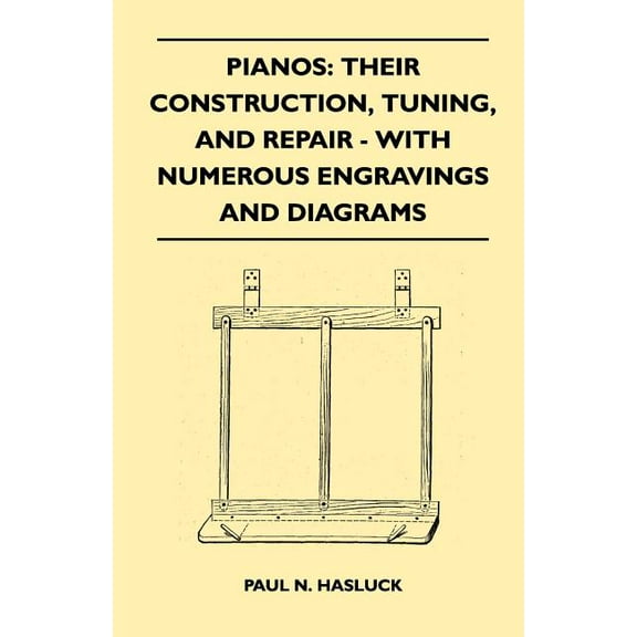 Pianos: Their Construction, Tuning, and Repair - With Numerous Engravings and Diagrams, (Paperback)