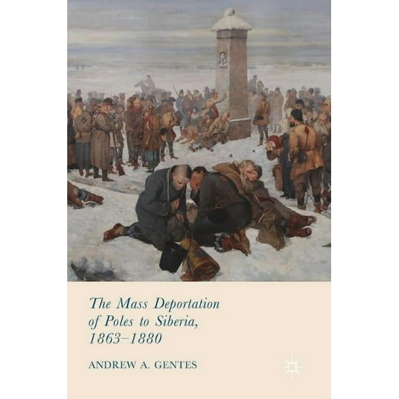 The Mass Deportation of Poles to Siberia, 1863-1880, (Hardcover)