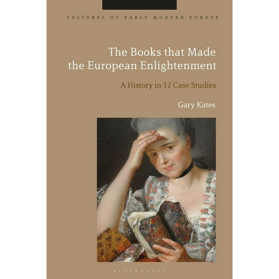Cultures of Early Modern Europe The Books That Made the European Enlightenment: A History in 12 Case Studies, (Hardcover)