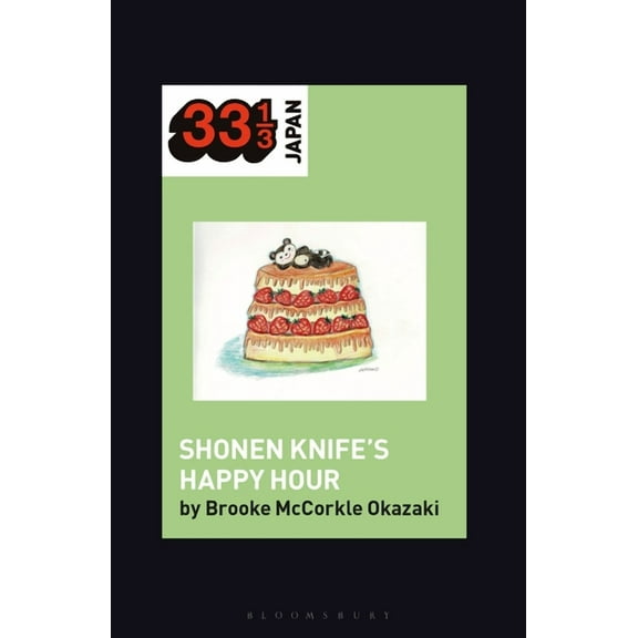 33 1/3 Japan Shonen Knife's Happy Hour: Food, Gender, Rock and Roll, (Hardcover)