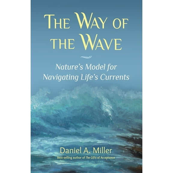 The Way of the Wave: Nature's Model for Navigating LIfe's Currents, (Paperback)