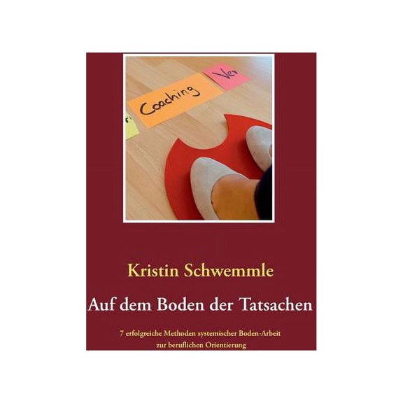 Auf dem Boden der Tatsachen: 7 erfolgreiche Methoden systemischer Boden-Arbeit zur beruflichen Orientierung, (Paperback)