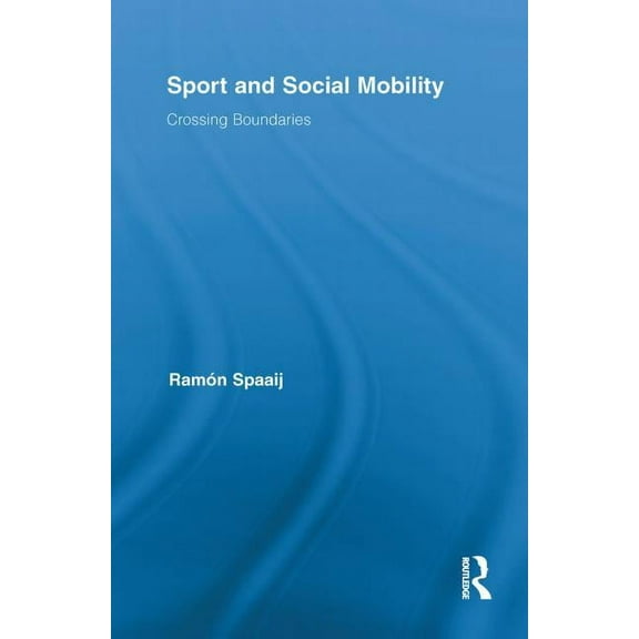 Routledge Research in Sport, Culture and Sport and Social Mobility: Crossing Boundaries, (Paperback)