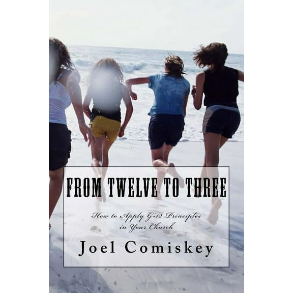 From Twelve to Three : How to Apply G-12 Principles in Your Church (Paperback)