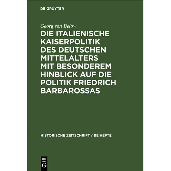Historische Zeitschrift / Beihefte Die Italienische Kaiserpolitik Des Deutschen Mittelalters Mit Besonderem Hinblick Auf Die Politik Friedrich Barbarossas, Book 10, (Hardcover)