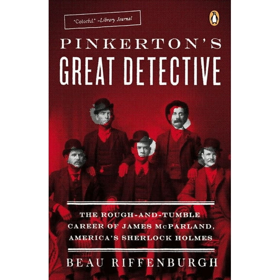 Pinkerton's Great Detective: The Rough-and-Tumble Career of James McParland, America's Sherlock Holmes, (Paperback)