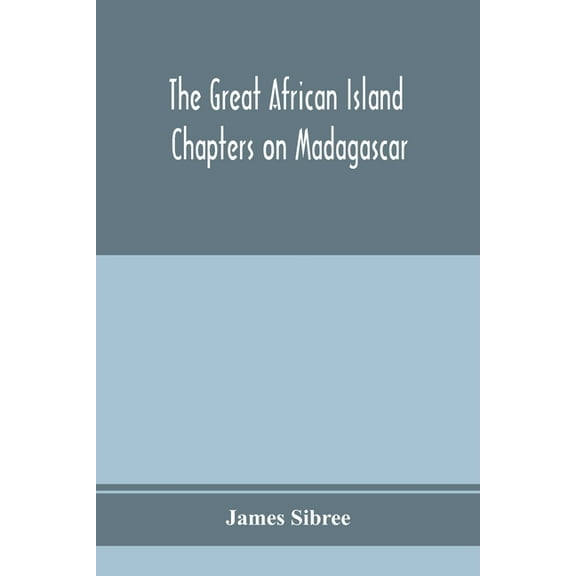 The great African island: chapters on Madagascar; a popular account of recent researches in the physical geography, geol, (Paperback)