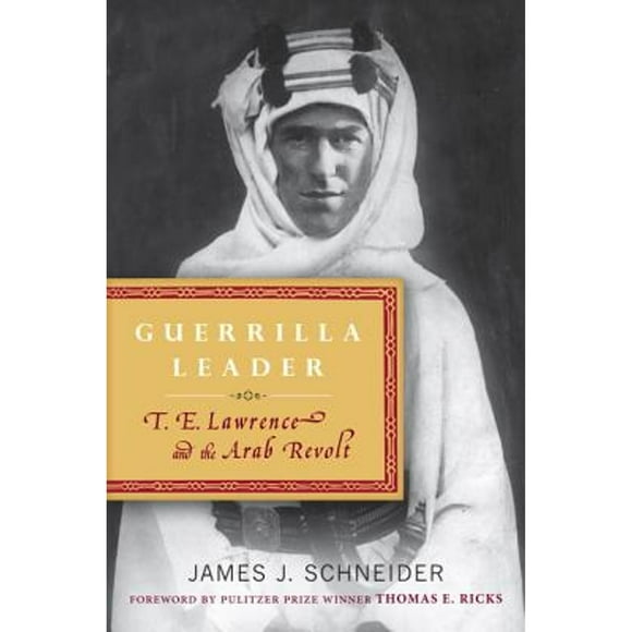 Pre-Owned Guerrilla Leader: T. E. Lawrence and the Arab Revolt (Hardcover 9780553807646) by James Schneider