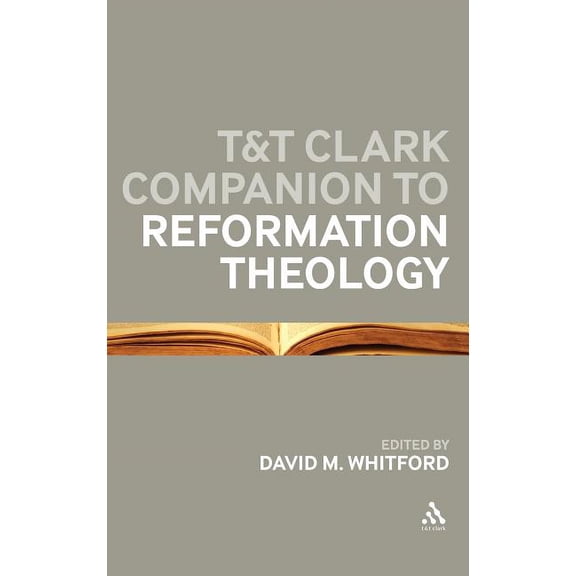 Bloomsbury Companions T&T Clark Companion to Reformation Theology, (Hardcover)