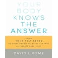 thumbnail image 1 of Your Body Knows the Answer: Using Your Felt Sense to Solve Problems, Effect Change, and Liberate Creativity, 1 of 3