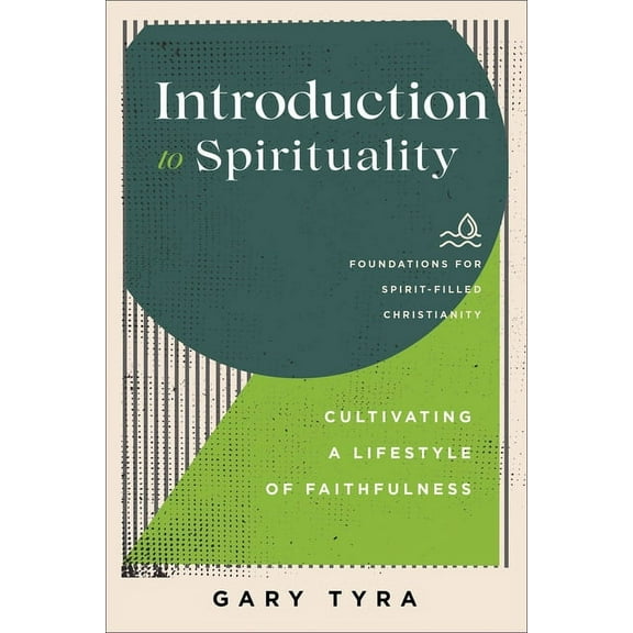 Foundations for Spirit-Filled Christiani Introduction to Spirituality: Cultivating a Lifestyle of Faithfulness, (Paperback)