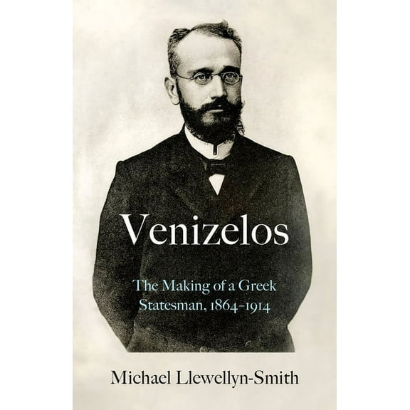 Venizelos: The Making of a Greek Statesman 1864-1914, (Hardcover)