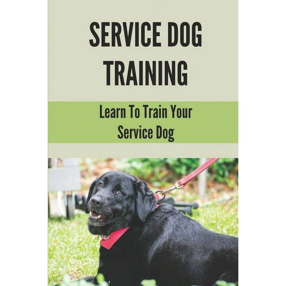 Service Dog Training: Learn To Train Your Service Dog: Training Service Dog For Dummi, (Paperback)