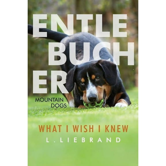 Entlebucher Mountain Dogs - What I Wish I Knew (Paperback)