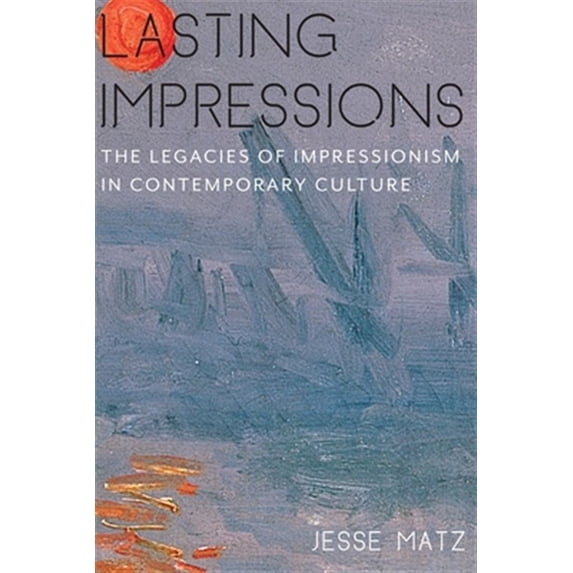 Pre-Owned Lasting Impressions : The Legacies of Impressionism in Contemporary Culture (Hardcover) 9780231164061