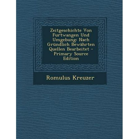 Zeitgeschichte Von Furtwangen Und Umgebung : Nach Grundlich Bewahrten Quellen Bearbeitet