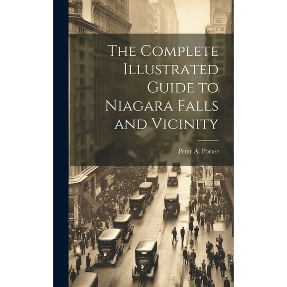 The Complete Illustrated Guide to Niagara Falls and Vicinity (Hardcover)