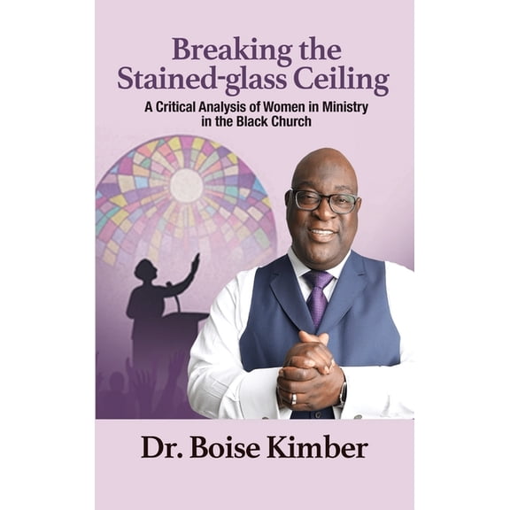Breaking the Stained-glass Ceiling: A Critical Analysis of Women in Ministry in the Black Church, (Hardcover)