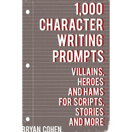 Story Writing Prompts - 1,000 Character Writing Prompts: Villains, Heroes and Hams for Scripts, Stories and More - eBook