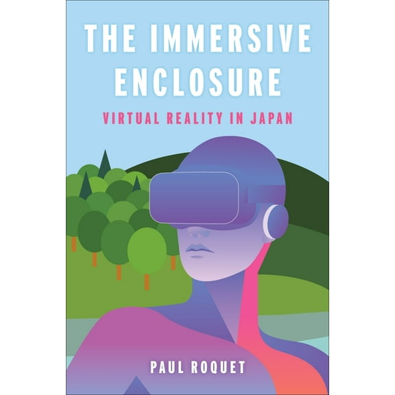 The Immersive Enclosure: Virtual Reality in Japan, (Paperback)