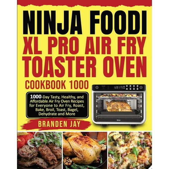 Ninja Foodi XL Pro Air Fry Toaster Oven Cookbook 1000: 1000-Day Tasty, Healthy, and Affordable Air Fry Oven Recipes for , (Paperback)