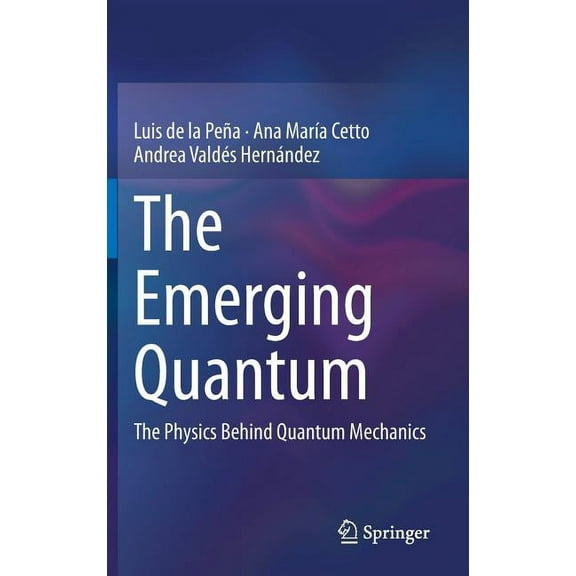 The Emerging Quantum: The Physics Behind Quantum Mechanics, (Hardcover)