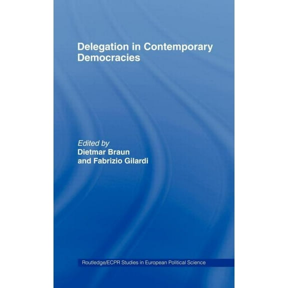 Routledge/ECPR Studies in European Polit Delegation in Contemporary Democracies, Book 43, (Hardcover)