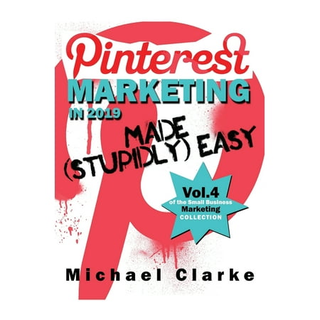 Small Business Marketing Made (Stupidly) Easy: Pinterest Marketing in 2019 Made (Stupidly) Easy (Series #4) (Paperback)