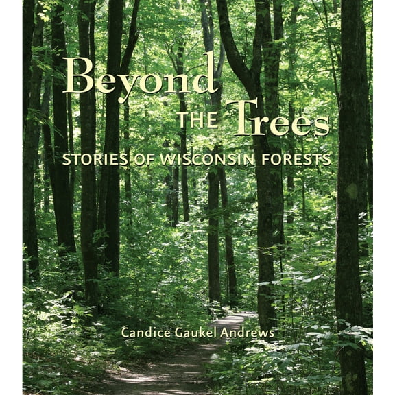 Pre-Owned Beyond the Trees: Stories of Wisconsin Forests (Paperback) 087020467X 9780870204678