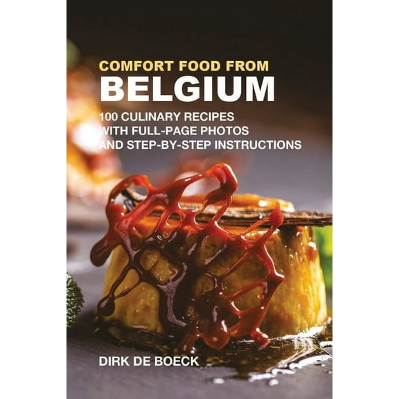 Comfort Food from Belgium: 100 Culinary Recipes with Full-Page Photos and Step-by-Step Instructions, (Paperback)