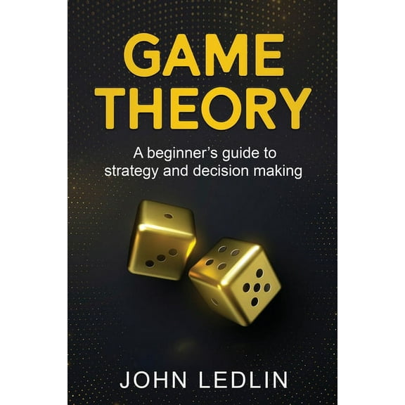Game Theory: A Beginner's Guide to Strategy and Decision-Making, (Paperback)