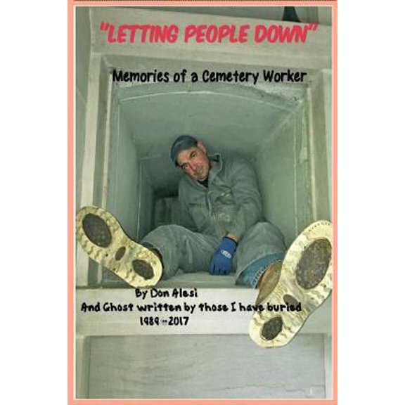 Pre-Owned "LETTING PEOPLE DOWN" Memories of a Cemetery Worker: And ghost written by all those I have buried, (Paperback) by Don Alesi