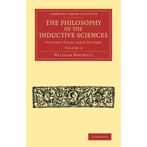 The Philosophy of the Inductive Sciences: Founded Upon Their History
