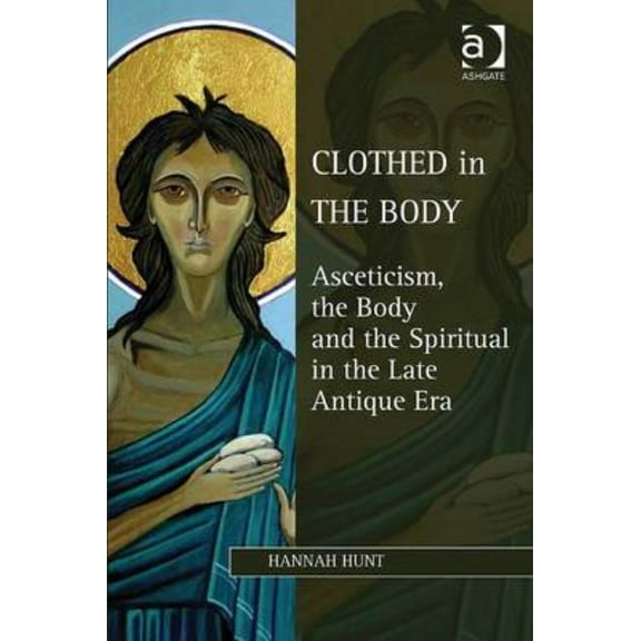 Studies in Philosophy and Theology in La Clothed in the Body: Asceticism, the Body and the Spiritual in the Late Antique Era, (Hardcover)