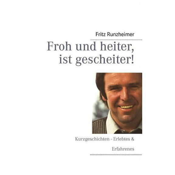 Froh und heiter, ist gescheiter: Kurzgeschichten Erlebtes & Erfahrenes, (Paperback)