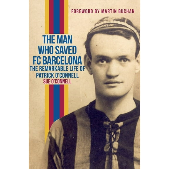 The Man Who Saved FC Barcelona: The Remarkable Life of Patrick O'Connell, (Paperback)