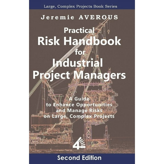 Practical Risk Handbook for Industrial Project Managers (2nd edition): A Guide to Enhance Opportunities and Manage Risks, (Paperback)