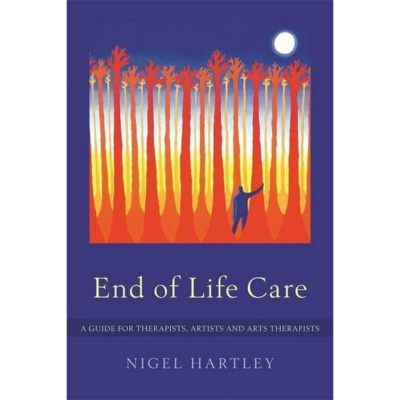 End of Life Care: A Guide for Therapists, Artists and Arts Therapists, (Paperback)