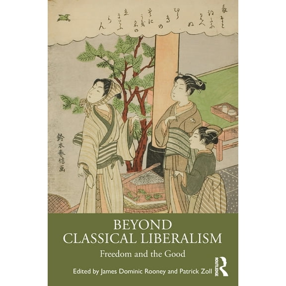 Beyond Classical Liberalism: Freedom and the Good, (Paperback)