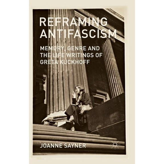 Reframing Antifascism: Memory, Genre and the Life Writings of Greta Kuckhoff, (Paperback)
