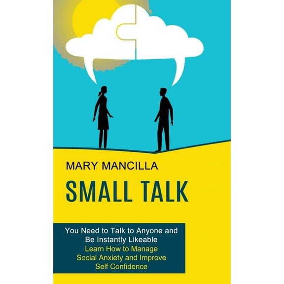 Small Talk: Learn How to Manage Social Anxiety and Improve Self Confidence (You Need to Talk to Anyone and Be Instantly , (Paperback)