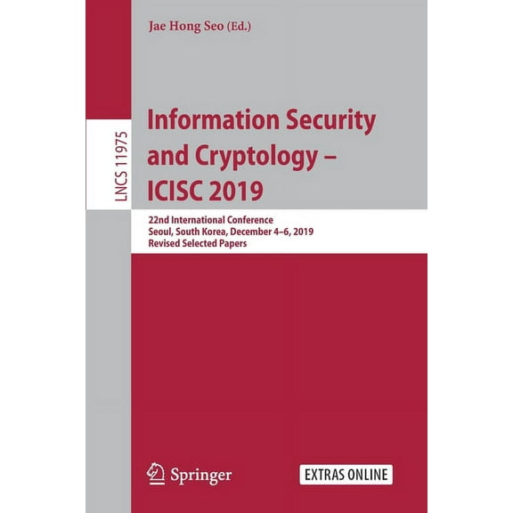 Information Security and Cryptology - Icisc 2019: 22nd International Conference, Seoul, South Korea, December 4-6, 2019,, (Paperback)