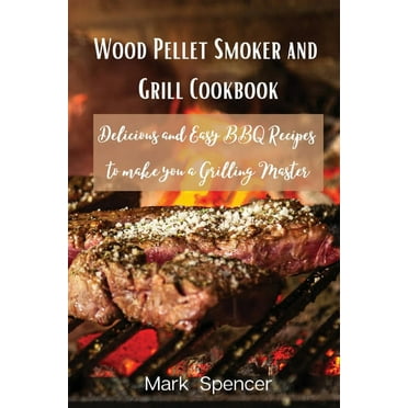 Wood Pellet Smoker and Grill Cookbook: Delicious and Easy BBQ Recipes to make you a Grilling Master (Paperback)