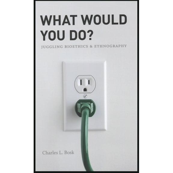 What Would You Do?: Juggling Bioethics and Ethnography, (Paperback)