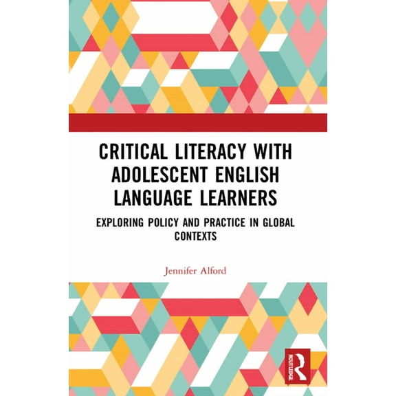 Routledge Research in Language Education Critical Literacy with Adolescent English Language Learners: Exploring Policy and Practice in Global Contexts, (Hardcover)